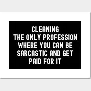 Cleaning, the only profession where you can be sarcastic and get paid for it Posters and Art